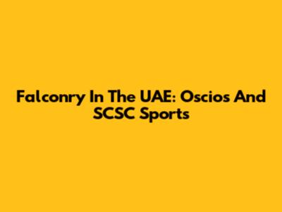 Falconry In The UAE: Oscios And SCSC Sports