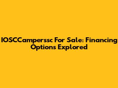 IOSCCamperssc For Sale: Financing Options Explored