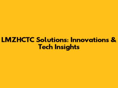LMZHCTC Solutions: Innovations & Tech Insights