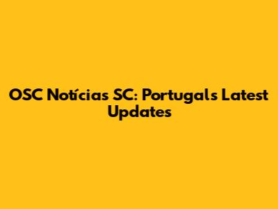 OSC Notícias SC: Portugal's Latest Updates