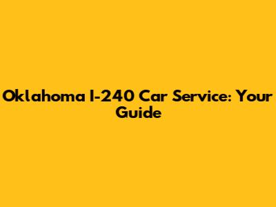 Oklahoma I-240 Car Service: Your Guide